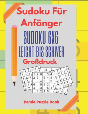 Sudoku Für Anfänger - Sudoku 6X6 Leicht Bis Schwer Großdruck : Logikrätsel Für Erwachsene Und Kinder - Rätselbuch Großdruck