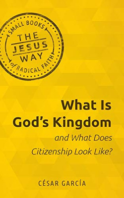 What Is God's Kingdom and What Does Citizenship Look Like? (Jesus Way: Small Books of Radical Faith)