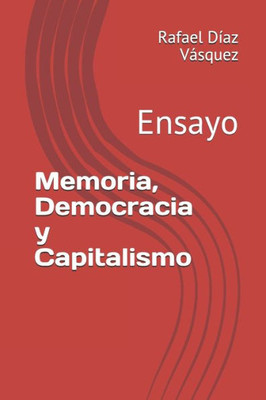 Memoria, Democracia Y Capitalismo : Ensayo