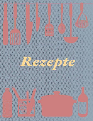 Rezepte : Rezeptbuch Zum Selberschreiben I Ca. Din A4 I Platz Für 59 Rezepte I Softcover