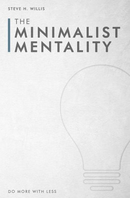 The Minimalist Mentality : Do More With Less