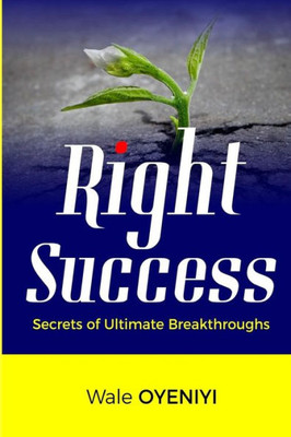 Right Success : Secrets To Ultimate Breakthroughs