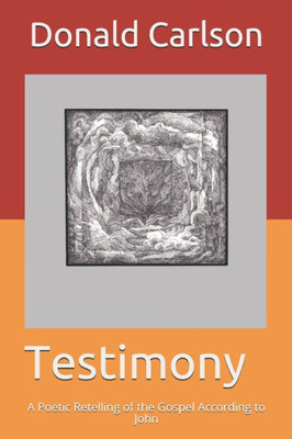 Testimony: A Poetic Retelling Of The Gospel According To John