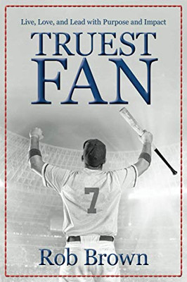 Truest Fan: Live, Love, and Lead with Purpose and Impact - Paperback