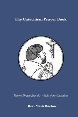 The Catechism Prayer Book : Prayers Drawn From The Words Of The Catechism