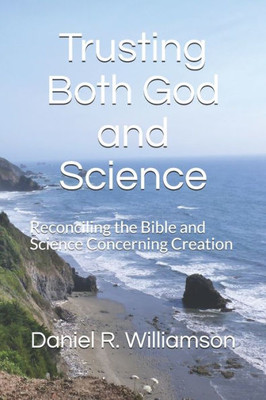 Trusting Both God And Science : Reconciling The Bible And Science Concerning Creation