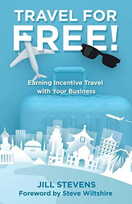 Travel for Free!: Earning Incentive Travel With Your Business - Paperback