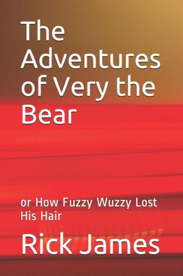 The Adventures Of Very The Bear : Or How Fuzzy Wuzzy Lost His Hair