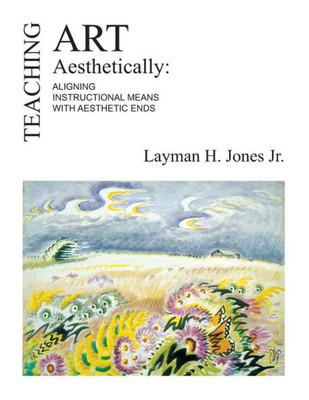 Teaching Art Aesthetically: Aligning Instructional Means With Aesthetic Ends