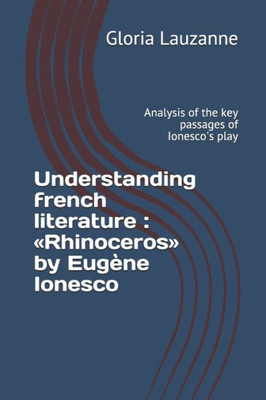 Understanding French Literature: Rhinoceros By Eugène Ionesco: Analysis Of The Key Passages Of Ionesco'S Play