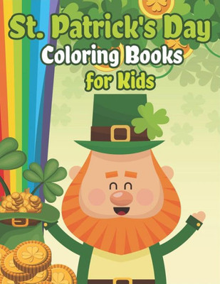 St. Patrick'S Day Coloring Books For Kids: Happy St. Patrick'S Day Activity Book A Fun Coloring For Learning Leprechauns, Pots Of Gold, Rainbows, Clov