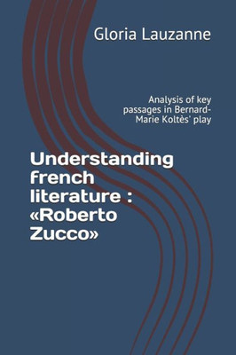 Understanding French Literature: Roberto Zucco: Analysis Of Key Passages In Bernard-Marie Koltès' Play