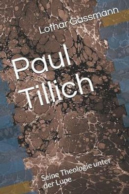 Paul Tillich: Seine Theologie Unter Der Lupe