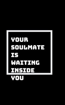 No Need To Go Searching: Your Soulmate Is Already Inside Of You