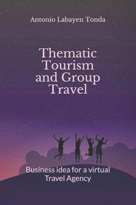 Thematic Tourism And Group Travel : Business Idea For A Virtual Travel Agency