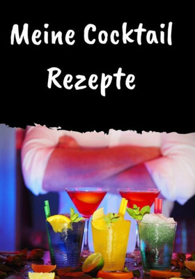 Meine Cocktail Rezepte : Rezeptebuch Zum Selber Schreiben