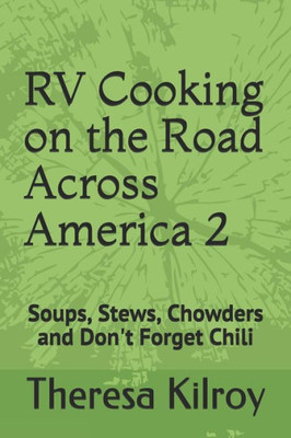 Rv Cooking On The Road Across America 2: Soups, Stews, Chowders And Don'T Forget Chili