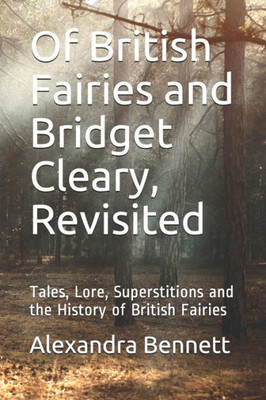 Of British Fairies And Bridget Cleary, Revisited : Tales, Lore, Superstitions And The History Of British Fairies