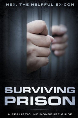 Surviving Prison : A Realistic/No-Nonsense Guide