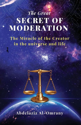 The Great Secret Of Moderation : The Miracle Of The Creator In The Universe And Life