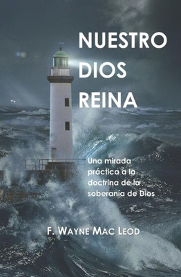 Nuestro Dios Reina : Una Mirada Práctica A La Doctrina De La Soberanía De Dios