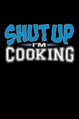 Shut Up I'M Cooking