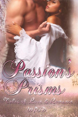 Passion'S Prisms: Tales Of Love & Romance