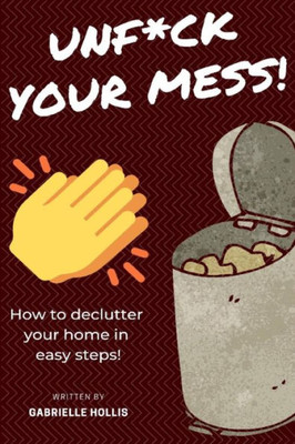 Unf*Ck Your Mess : How To Declutter Your Home In Easy Steps