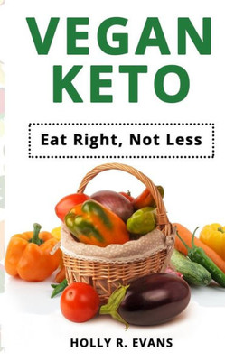 Vegan Keto : Eat Right, Not Less
