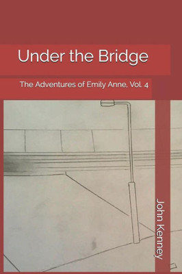 Under The Bridge : The Adventures Of Emily Anne