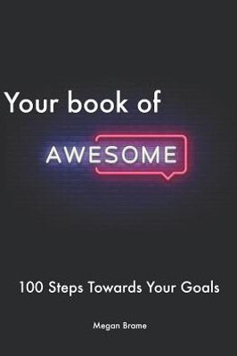 Your Book Of Awesome: The Workbook To Help You Move 100 Steps Forward