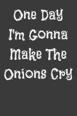 One Day I'M Gonna Make The Onions Cry