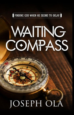 Waiting Compass: Finding God When He Seems To Delay