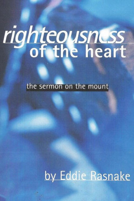 Righteousness Of The Heart: The Sermon On The Mount