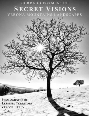 Secret Visions Verona Mountains Landscapes : Photographs Of Lessinia Territory Verona, Italy