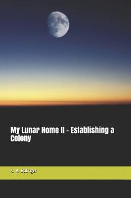 My Lunar Home Ii - Establishing A Colony