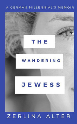 The Wandering Jewess : A German Millennial'S Memoir