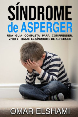 Síndrome De Asperger : Una Guía Completa Para Comprender, Vivir Y Tratar El Síndrome De Asperger