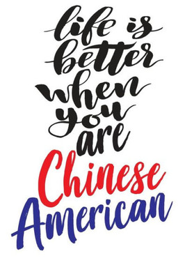 Life Is Better When You Are Chinese American