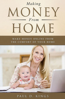 Making Money From Home : Make Money Online From The Comfort Of Your Home