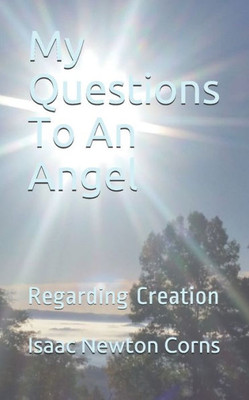 My Questions To An Angel, Regarding Creation.