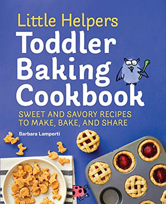 Little Helpers Toddler Baking Cookbook: Sweet and Savory Recipes to Make, Bake, and Share (Little Helpers Toddler Cookbook series)