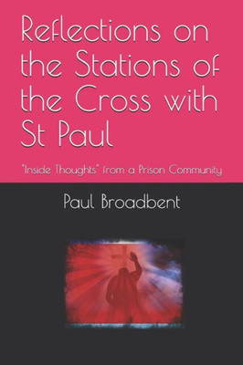 Reflections On The Stations Of The Cross With St Paul : Inside Thoughts From A Prison Community