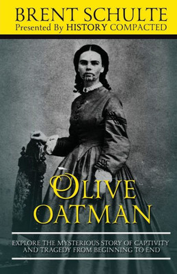 Olive Oatman : Explore The Mysterious Story Of Captivity And Tragedy From Beginning To End