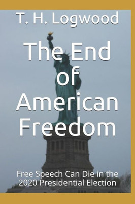 The End Of American Freedom : Free Speech Can Die In The 2020 Presidential Election