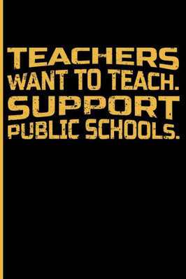 Teachers Want To Teach. Support Public Schools.