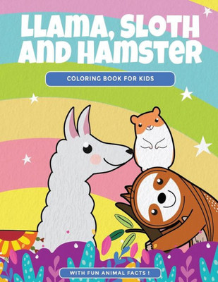 Llama, Sloth And Hamster Coloring Book For Kids: Cute Animal Coloring Pages With Fun Animal Facts