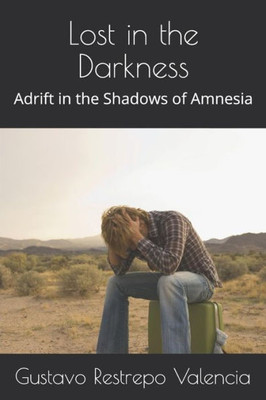Lost In The Darkness : Adrift In The Shadows Of Amnesia