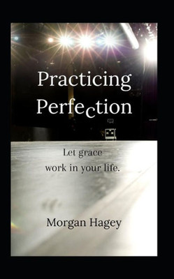 Practicing Perfection : Let Grace Work In Your Life