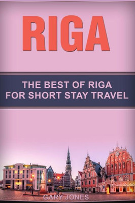 Riga: The Best Of Riga For Short Stay Travel